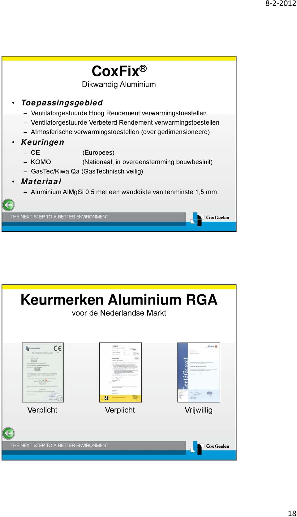 (Europees) KOMO (Nationaal, in overeenstemming bouwbesluit) GasTec/Kiwa Qa (GasTechnisch veilig) Materiaal Aluminium