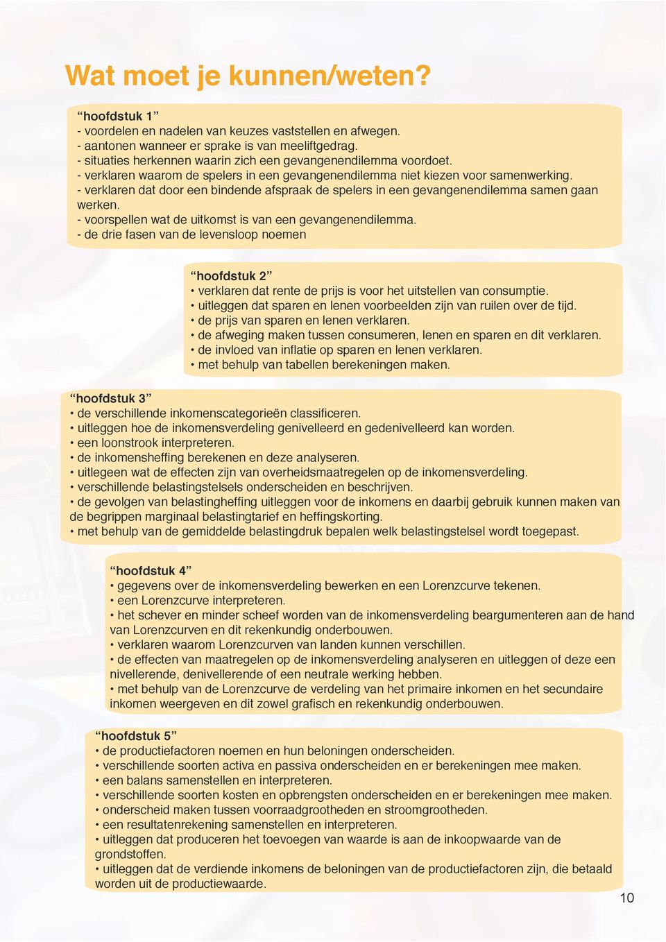 - verklaren dat door een bindende afspraak de spelers in een gevangenendilemma samen gaan werken. - voorspellen wat de uitkomst is van een gevangenendilemma.