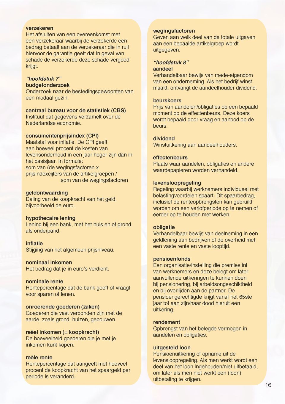 centraal bureau voor de statistiek (CBS) Instituut dat gegevens verzamelt over de Nederlandse economie. consumentenprijsindex (CPI) Maatstaf voor inflatie.