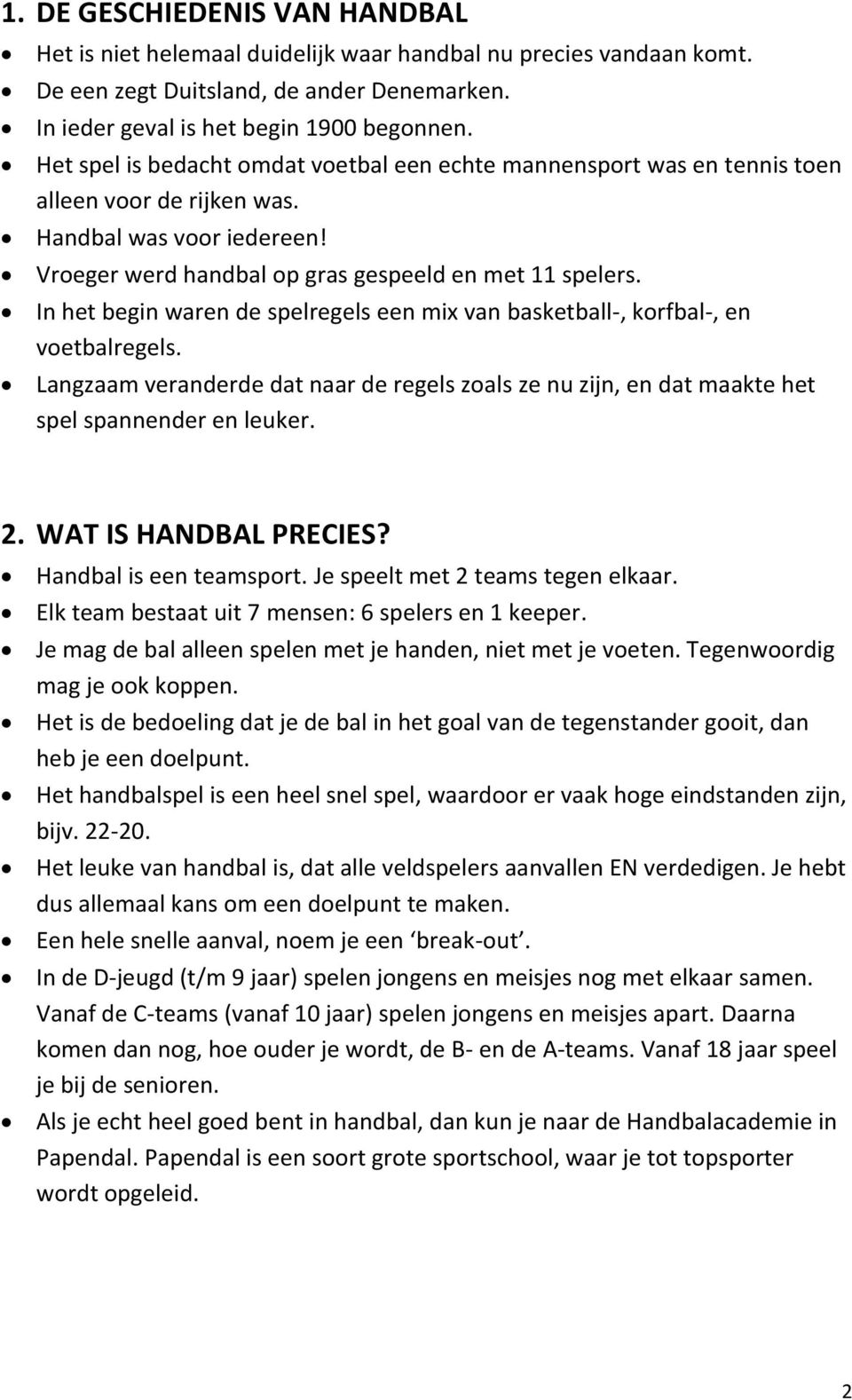 In het begin waren de spelregels een mix van basketball-, korfbal-, en voetbalregels. Langzaam veranderde dat naar de regels zoals ze nu zijn, en dat maakte het spel spannender en leuker. 2.