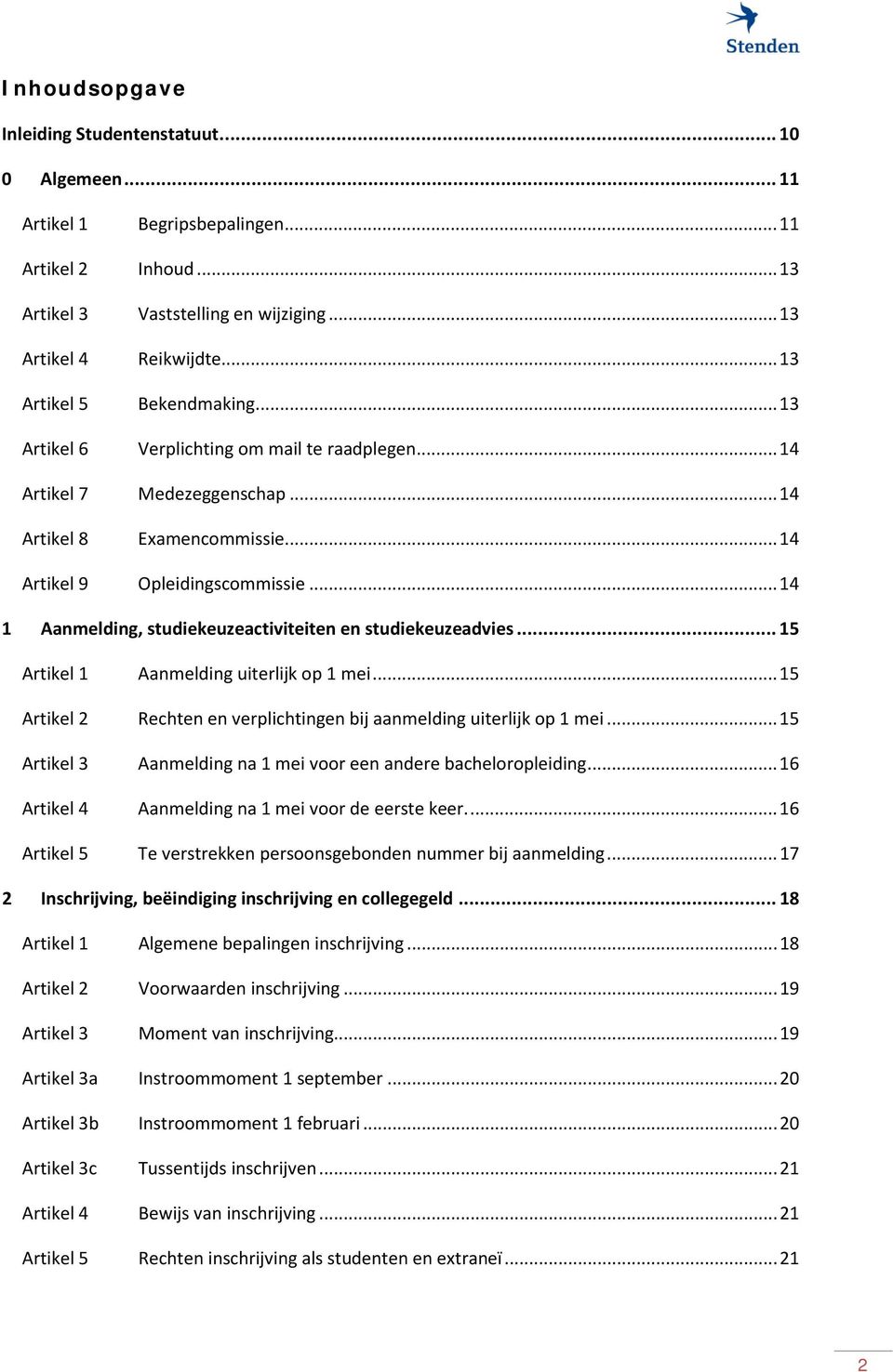 .. 14 1 Aanmelding, studiekeuzeactiviteiten en studiekeuzeadvies... 15 Artikel 1 Aanmelding uiterlijk op 1 mei... 15 Artikel 2 Rechten en verplichtingen bij aanmelding uiterlijk op 1 mei.