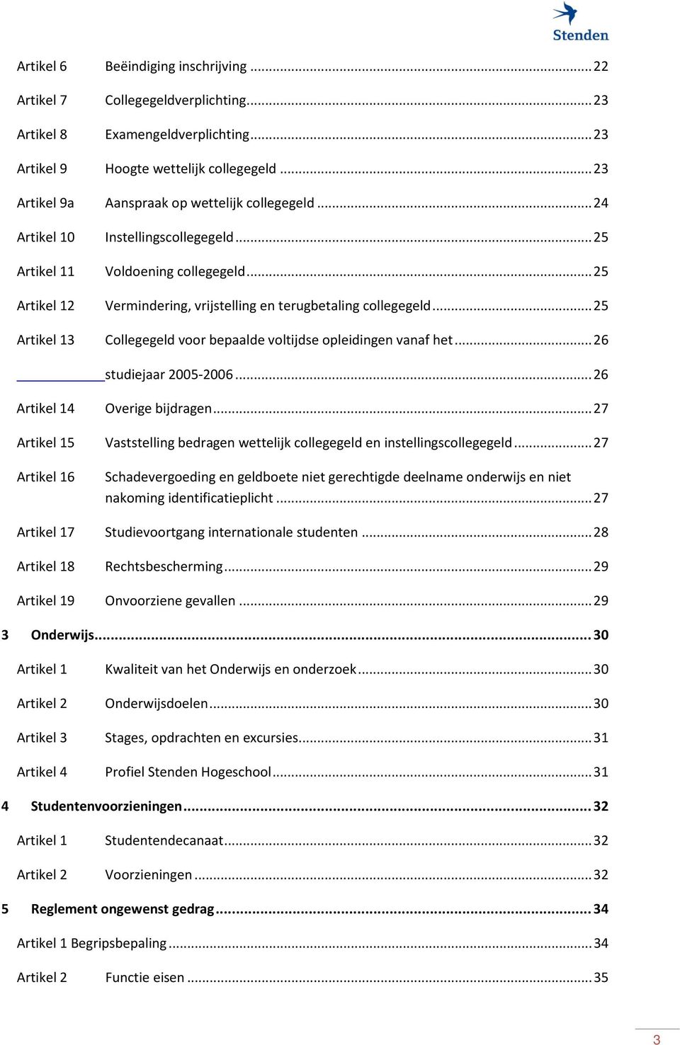 .. 25 Artikel 12 Vermindering, vrijstelling en terugbetaling collegegeld... 25 Artikel 13 Collegegeld voor bepaalde voltijdse opleidingen vanaf het... 26 studiejaar 2005-2006.