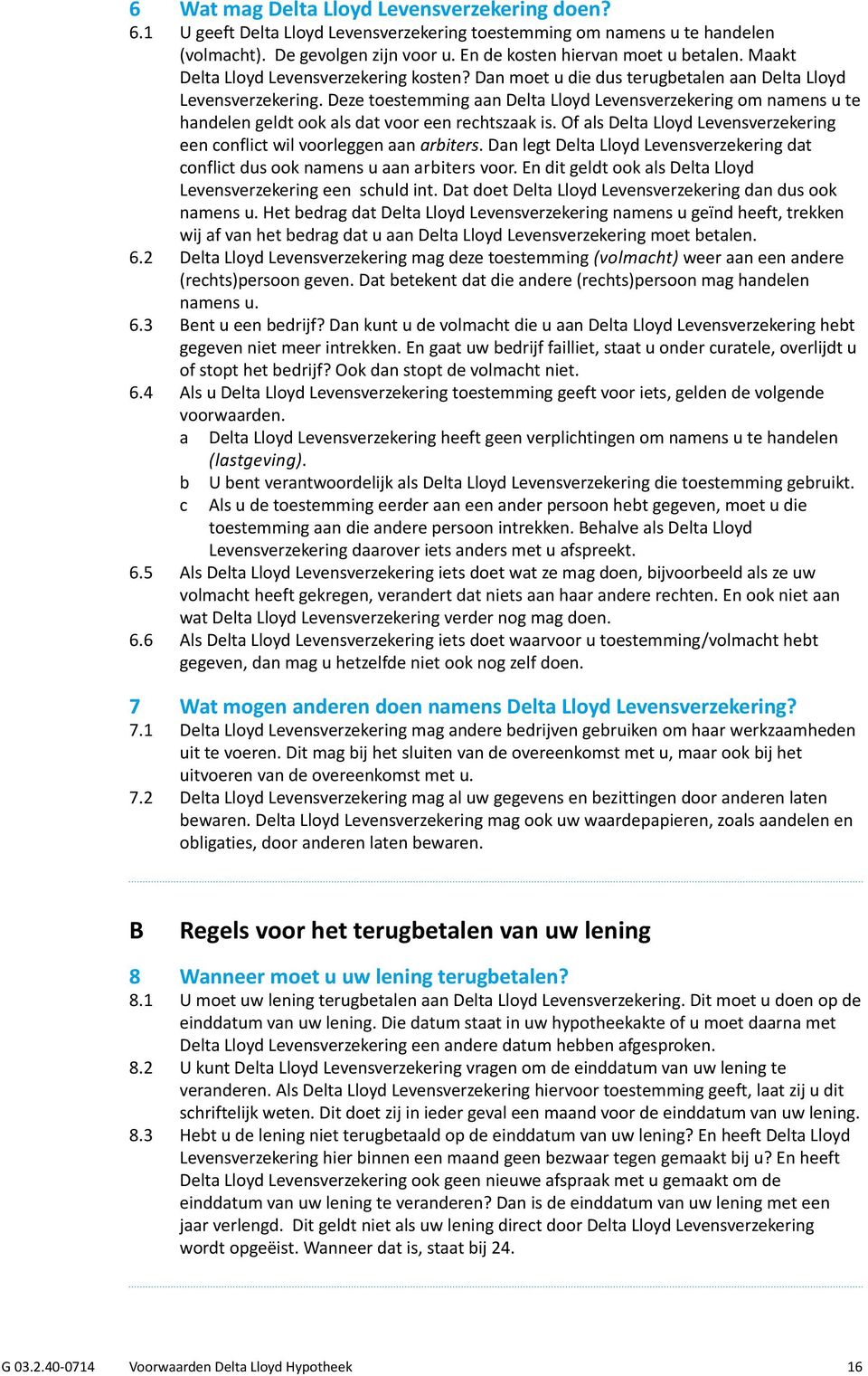 Deze toestemming aan Delta Lloyd Levensverzekering om namens u te handelen geldt ook als dat voor een rechtszaak is. Of als Delta Lloyd Levensverzekering een conflict wil voorleggen aan arbiters.