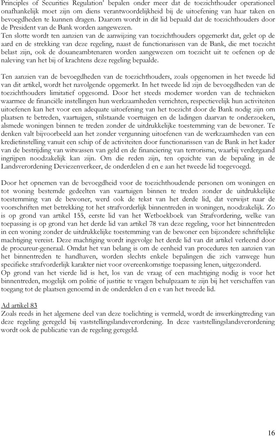 Ten slotte wordt ten aanzien van de aanwijzing van toezichthouders opgemerkt dat, gelet op de aard en de strekking van deze regeling, naast de functionarissen van de Bank, die met toezicht belast