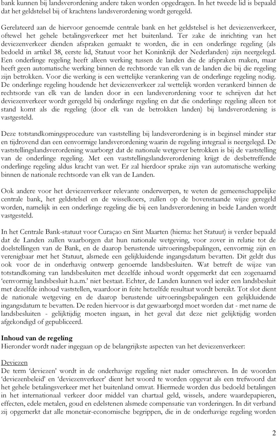 Ter zake de inrichting van het deviezenverkeer dienden afspraken gemaakt te worden, die in een onderlinge regeling (als bedoeld in artikel 38, eerste lid, Statuut voor het Koninkrijk der Nederlanden)