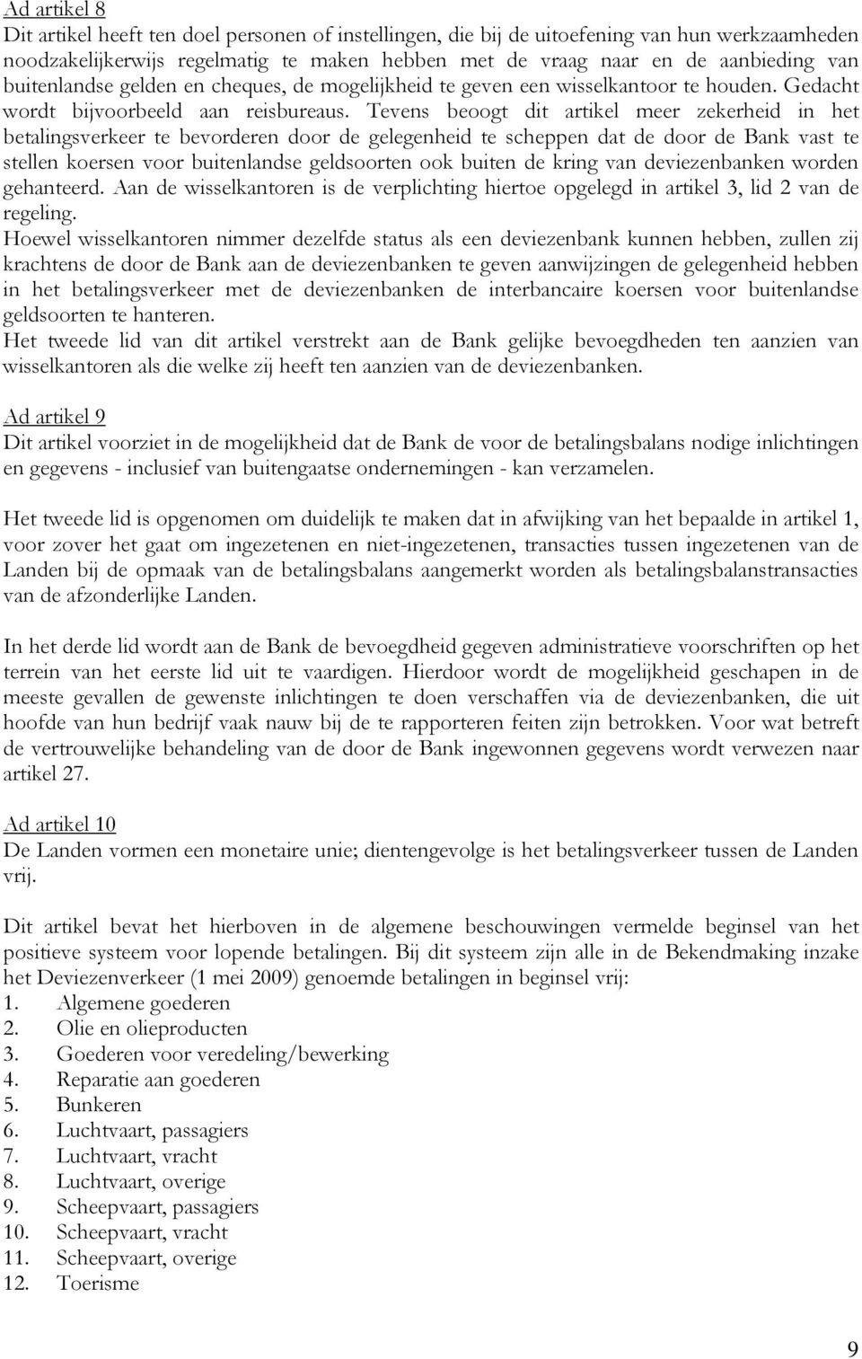 Tevens beoogt dit artikel meer zekerheid in het betalingsverkeer te bevorderen door de gelegenheid te scheppen dat de door de Bank vast te stellen koersen voor buitenlandse geldsoorten ook buiten de