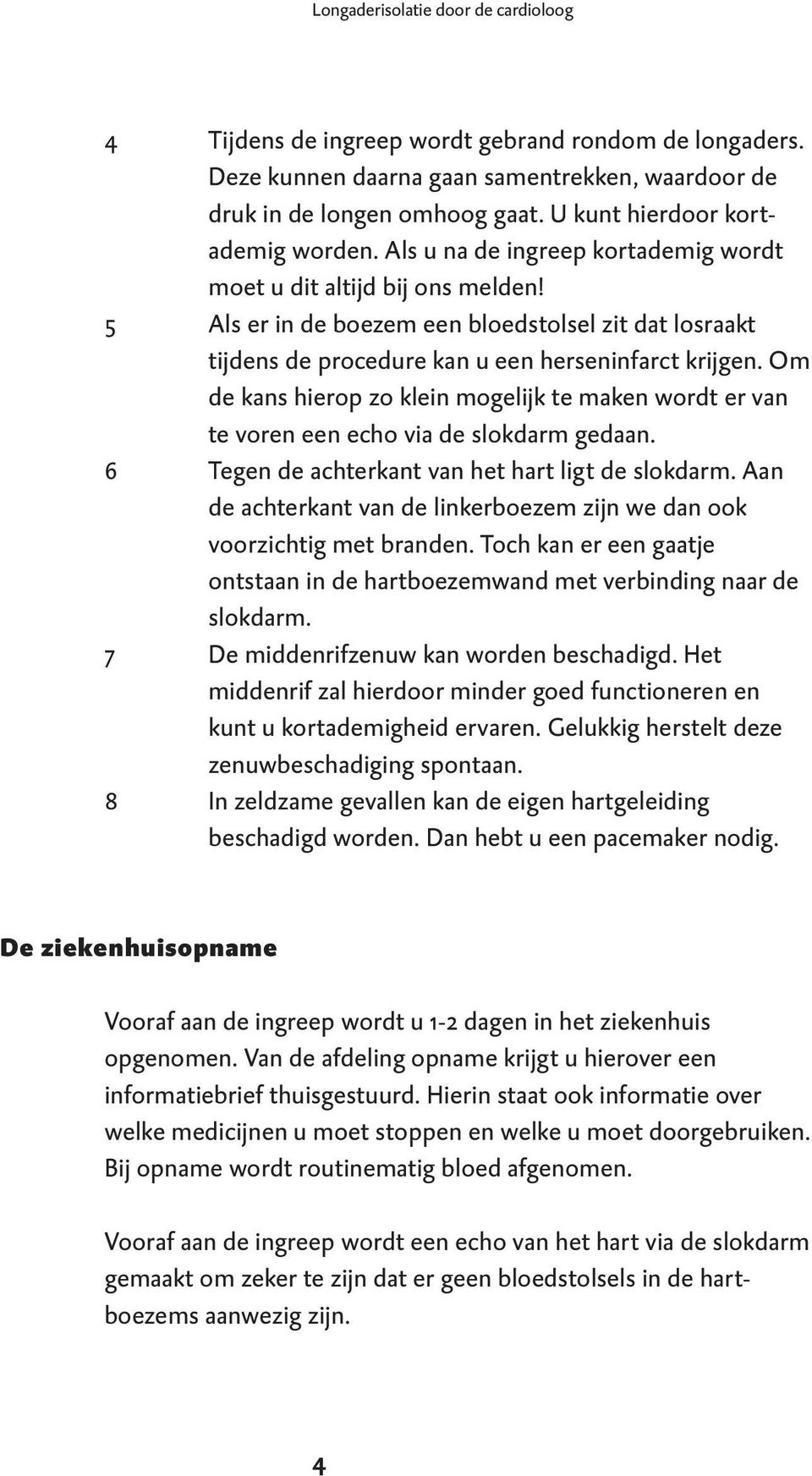 5 Als er in de boezem een bloedstolsel zit dat losraakt tijdens de procedure kan u een herseninfarct krijgen.