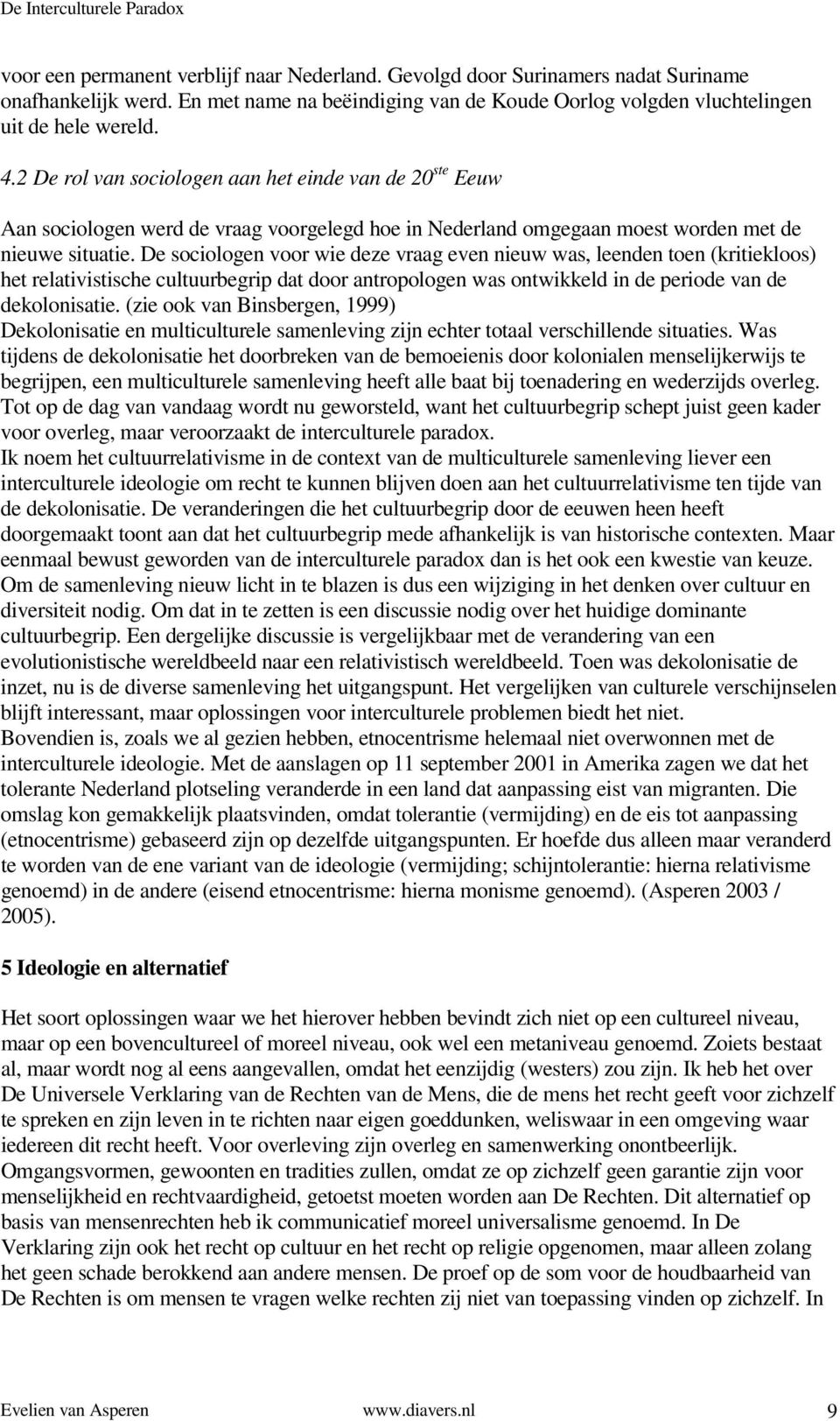 De sociologen voor wie deze vraag even nieuw was, leenden toen (kritiekloos) het relativistische cultuurbegrip dat door antropologen was ontwikkeld in de periode van de dekolonisatie.