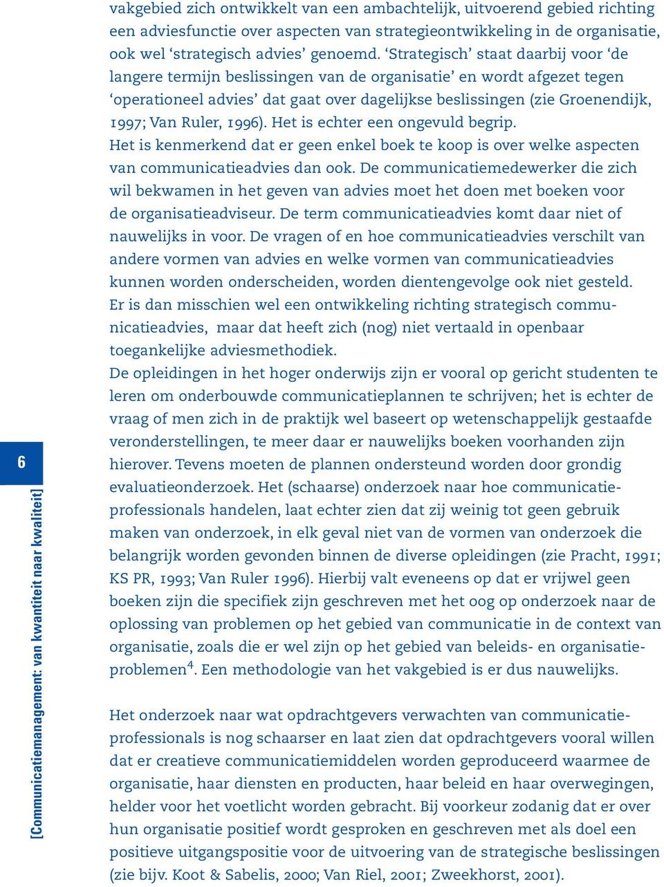 1996). Het is echter een ongevuld begrip. Het is kenmerkend dat er geen enkel boek te koop is over welke aspecten van communicatieadvies dan ook.