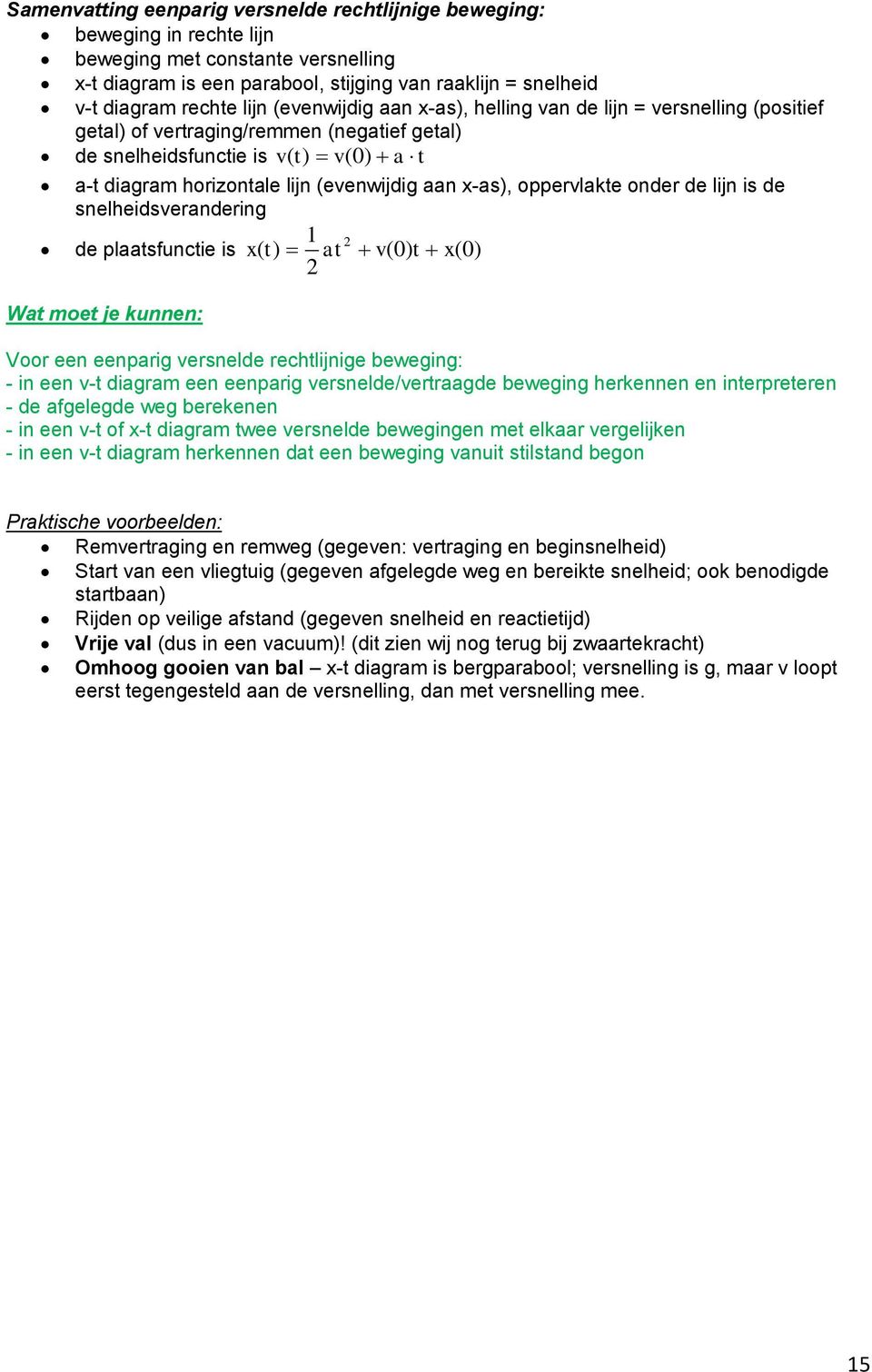 x-as), oppervlakte onder de lijn is de snelheidsverandering 1 de plaatsfunctie is x( t) at v(0) t x(0) Wat moet je kunnen: Voor een eenparig versnelde rechtlijnige beweging: - in een v-t diagram een