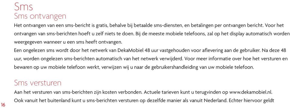 Een ongelezen sms wordt door het netwerk van DekaMobiel 48 uur vastgehouden voor aflevering aan de gebruiker. Na deze 48 uur, worden ongelezen sms-berichten automatisch van het netwerk verwijderd.