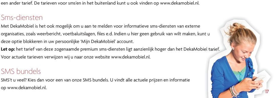 Sms-diensten Met DekaMobiel is het ook mogelijk om u aan te melden voor informatieve sms-diensten van externe organisaties, zoals weerbericht, voetbaluitslagen, files e.d. Indien u hier geen gebruik van wilt maken, kunt u deze optie blokkeren in uw persoonlijke Mijn DekaMobiel account.