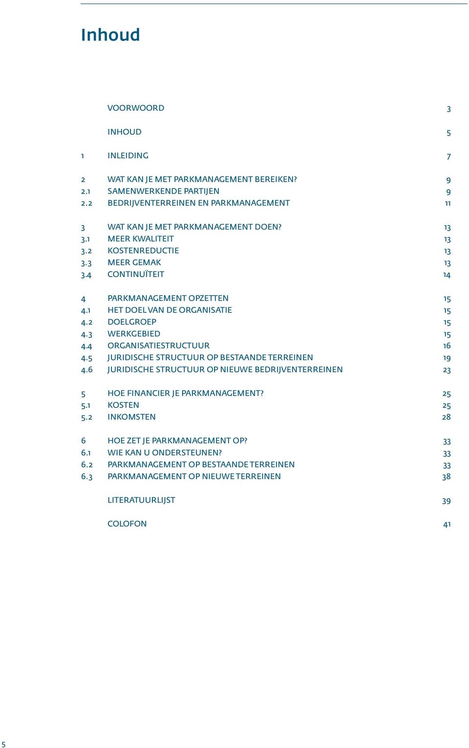 4 CONTINUÏTEIT 14 4 PARKMANAGEMENT OPZETTEN 15 4.1 HET DOEL VAN DE ORGANISATIE 15 4.2 DOELGROEP 15 4.3 WERKGEBIED 15 4.4 ORGANISATIESTRUCTUUR 16 4.