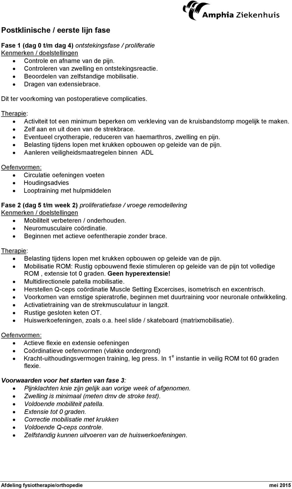 Activiteit tot een minimum beperken om verkleving van de kruisbandstomp mogelijk te maken. Zelf aan en uit doen van de strekbrace. Eventueel cryotherapie, reduceren van haemarthros, zwelling en pijn.