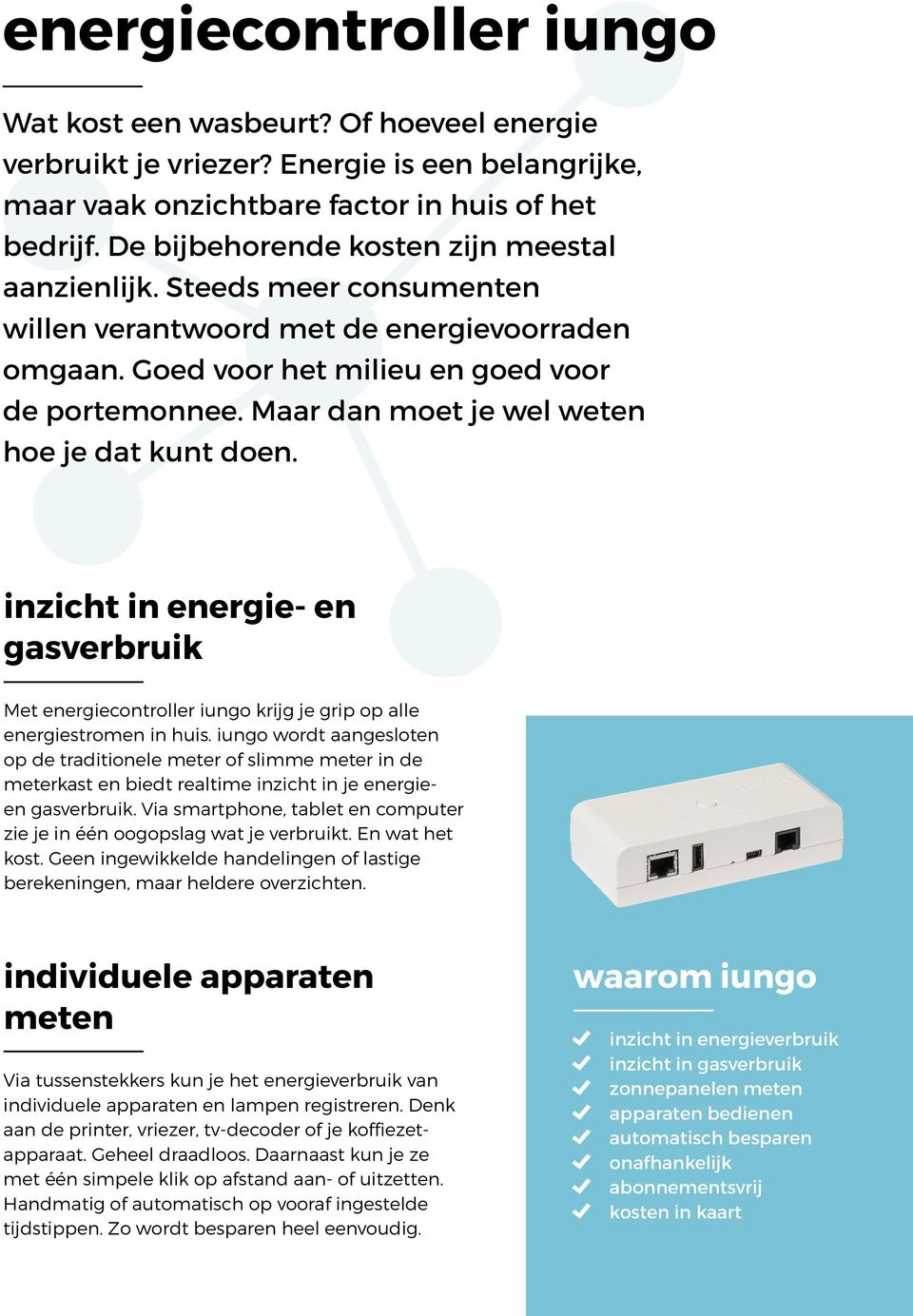 Maar dan moet je wel weten hoe je dat kunt doen. inzicht in energie- en gasverbruik Met energiecontroller iungo krijg je grip op alle energiestromen in huis.