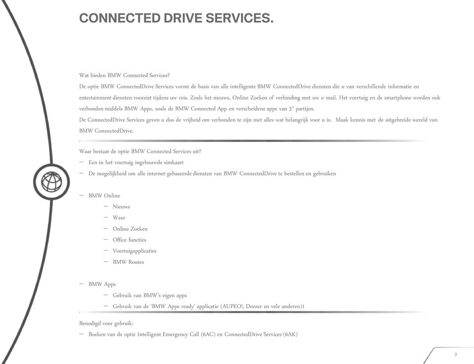 Zoals het nieuws, Online Zoeken of verbinding met uw e-mail. Het voertuig en de smartphone worden ook verbonden middels BMW Apps, zoals de BMW Connected App en verscheidene apps van 3 e partijen.