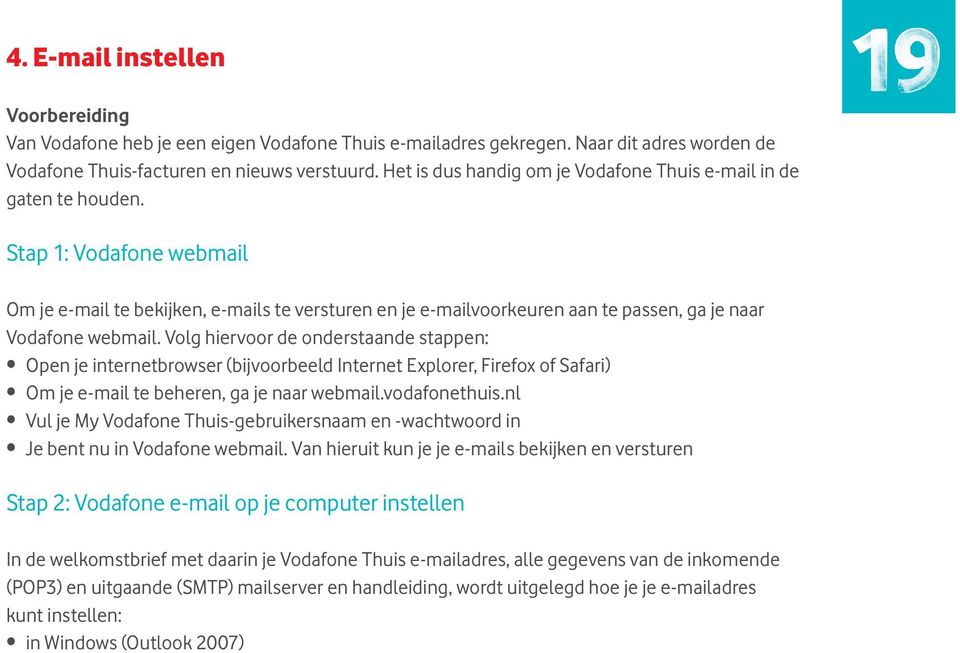 Stap 1: Vodafone webmail Om je e-mail te bekijken, e-mails te versturen en je e-mailvoorkeuren aan te passen, ga je naar Vodafone webmail.