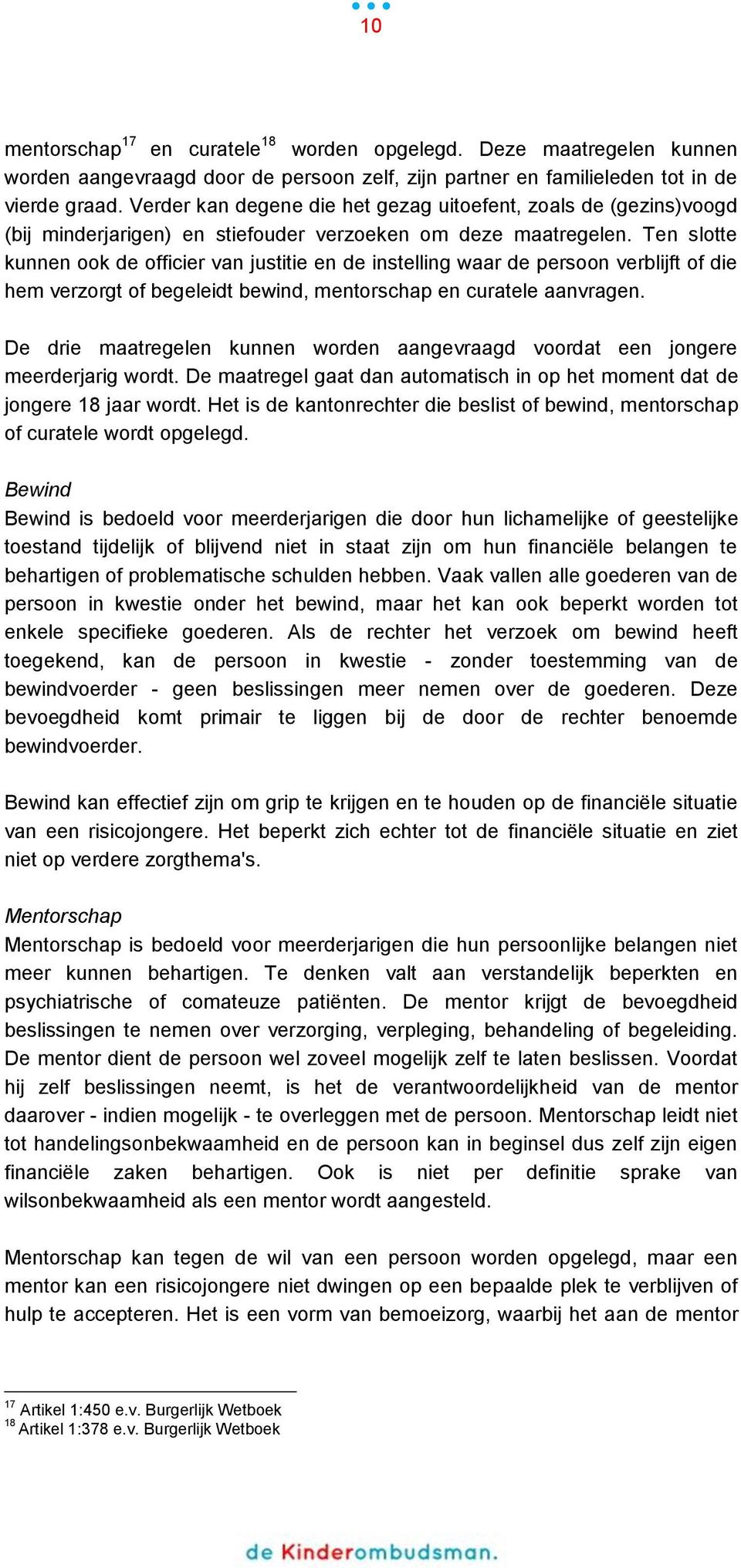 Ten slotte kunnen ook de officier van justitie en de instelling waar de persoon verblijft of die hem verzorgt of begeleidt bewind, mentorschap en curatele aanvragen.