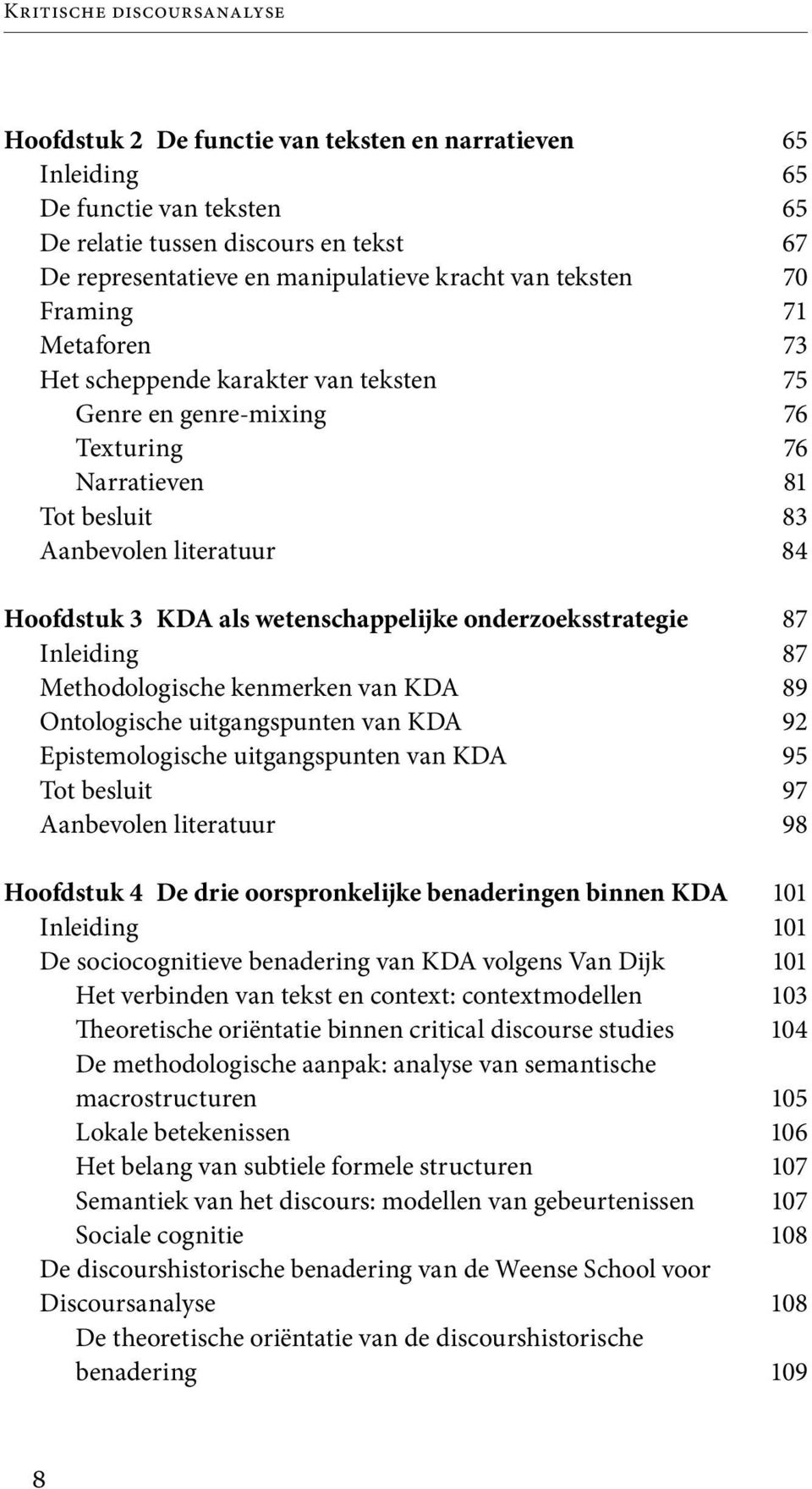 uitgangspunten van KDA Epistemologische uitgangspunten van KDA Hoofdstuk 4 De drie oorspronkelijke benaderingen binnen KDA De sociocognitieve benadering van KDA volgens Van Dijk Het verbinden van