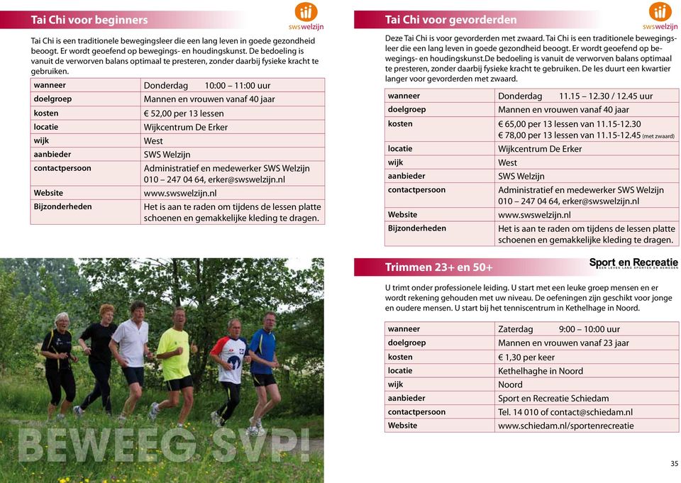 wanneer Donderdag 10:00 11:00 uur Mannen en vrouwen vanaf 40 jaar 52,00 per 13 lessen Wijkcentrum De Erker West Administratief en medewerker 010 247 04 64, erker@swswelzijn.