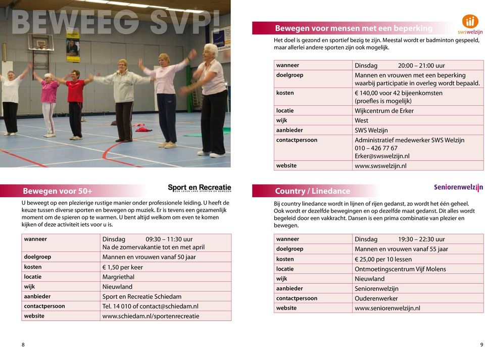 140,00 voor 42 bijeenkomsten (proefles is mogelijk) Wijkcentrum de Erker West Administratief medewerker 010 426 77 67 Erker@swswelzijn.