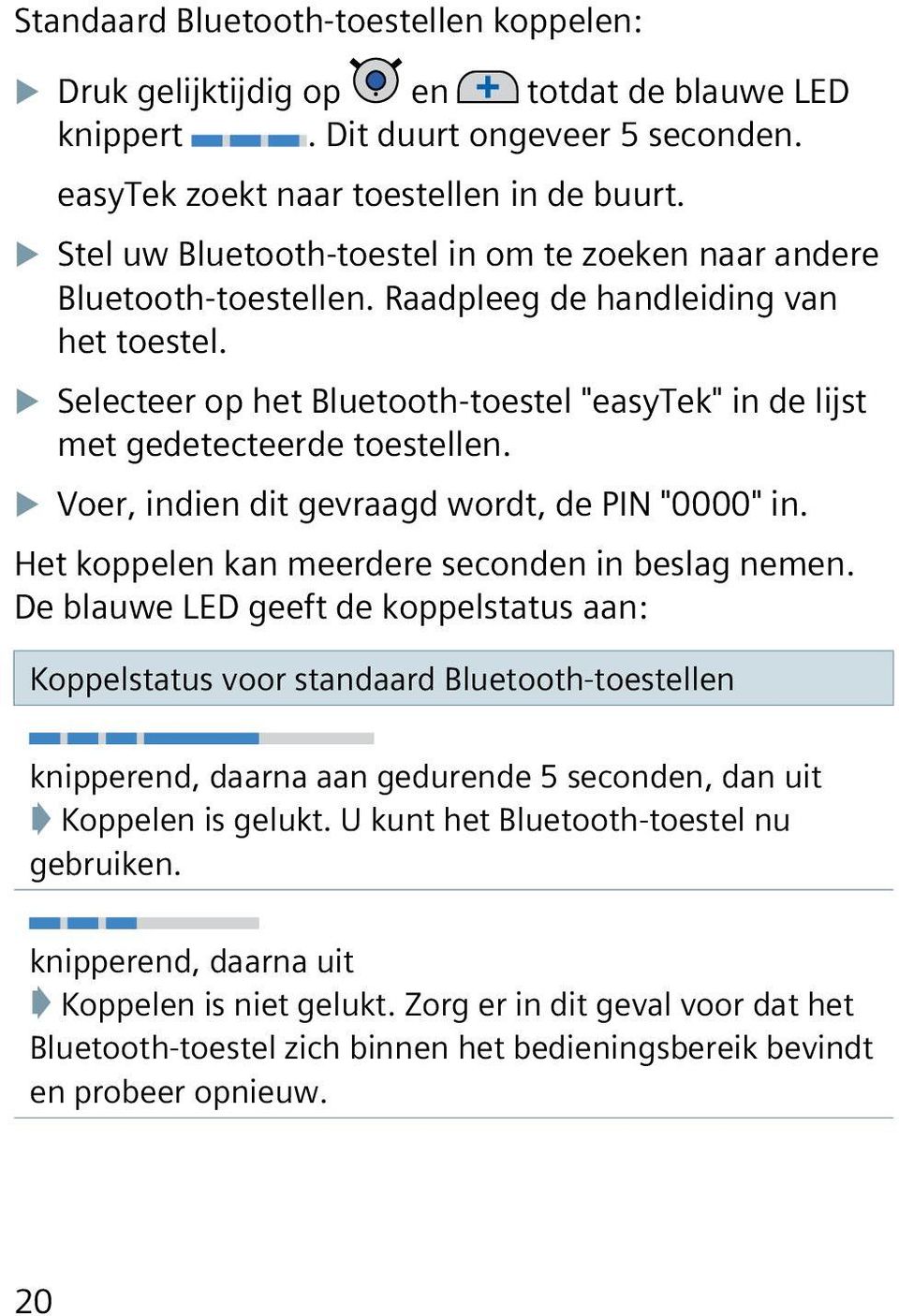 XXSelecteer op het Bluetooth-toestel "easytek" in de lijst met gedetecteerde toestellen. XXVoer, indien dit gevraagd wordt, de PIN "0000" in. Het koppelen kan meerdere seconden in beslag nemen.