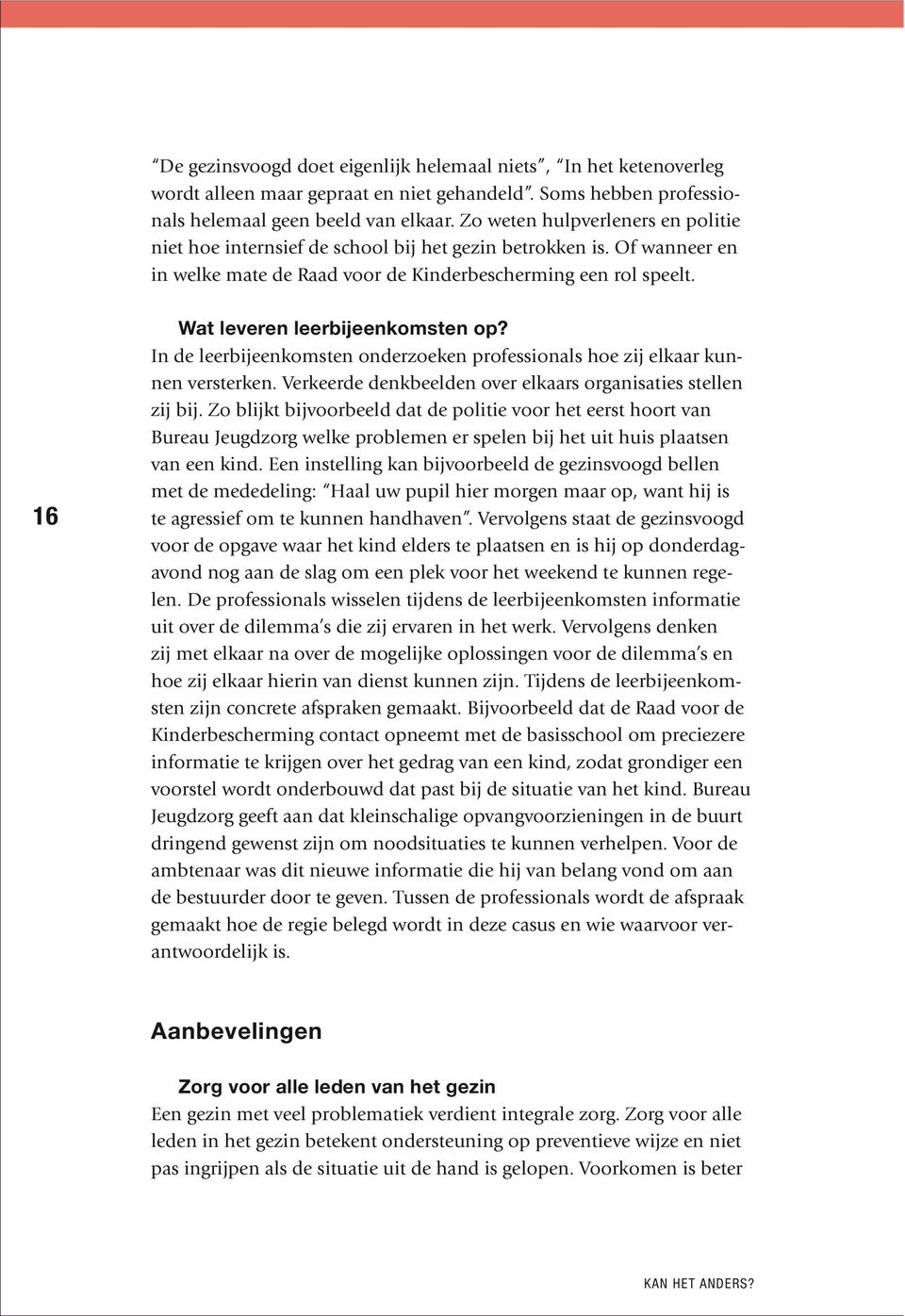 16 Wat leveren leerbijeenkomsten op? In de leerbijeenkomsten onderzoeken professionals hoe zij elkaar kunnen versterken. Verkeerde denkbeelden over elkaars organisaties stellen zij bij.