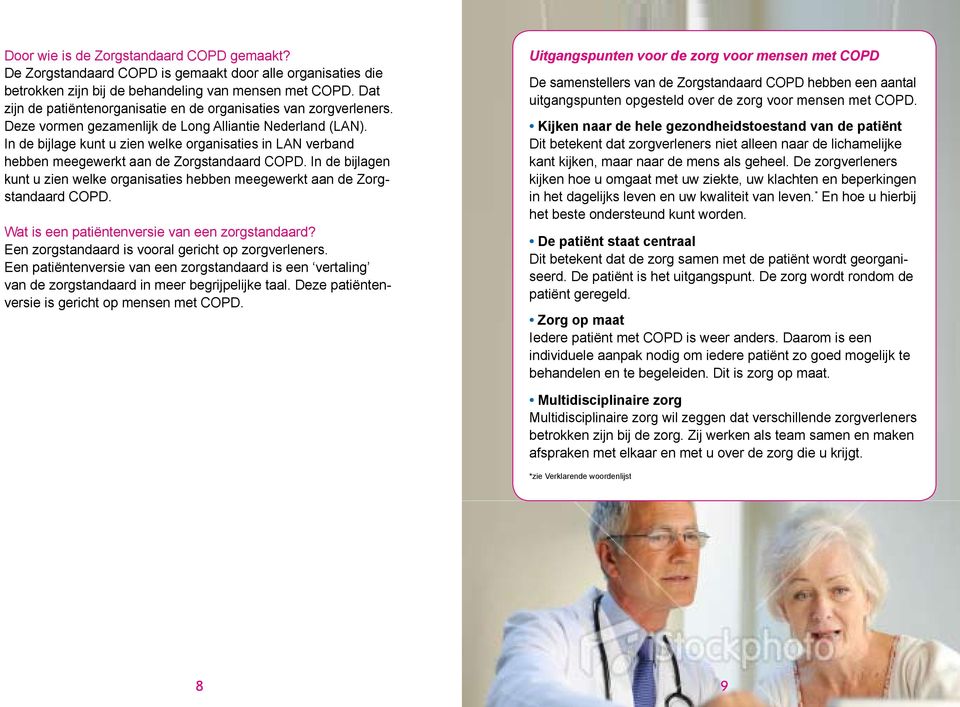 In de bijlage kunt u zien welke organisaties in LAN verband hebben meegewerkt aan de Zorgstandaard COPD. In de bijlagen kunt u zien welke organisaties hebben meegewerkt aan de Zorgstandaard COPD.