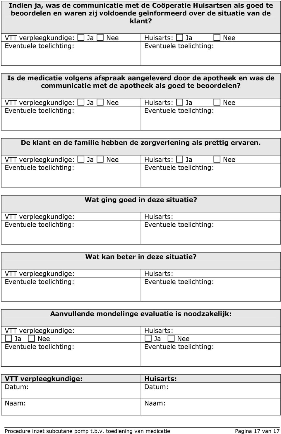 VTT verpleegkundige: Ja Nee Huisarts: Ja Nee De klant en de familie hebben de zorgverlening als prettig ervaren. VTT verpleegkundige: Ja Nee Huisarts: Ja Nee Wat ging goed in deze situatie?