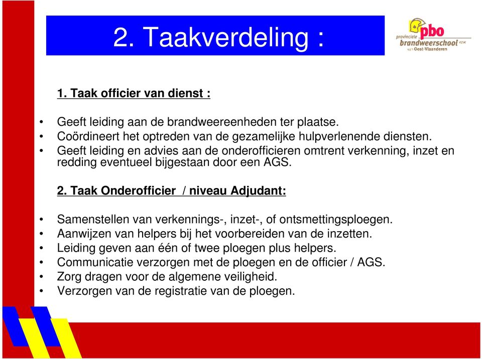 Geeft leiding en advies aan de onderofficieren omtrent verkenning, inzet en redding eventueel bijgestaan door een AGS. 2.