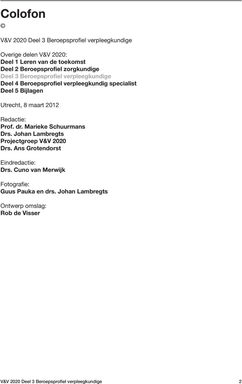 2012 Redactie: Prof. dr. Marieke Schuurmans Drs. Johan Lambregts Projectgroep V&V 2020 Drs. Ans Grotendorst Eindredactie: Drs.