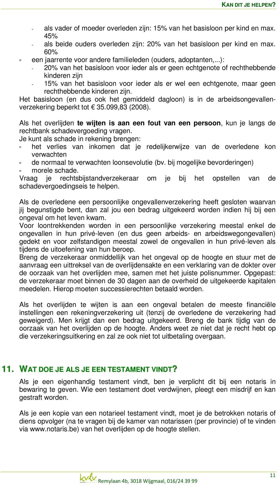 ..): - 20% van het basisloon voor ieder als er geen echtgenote of rechthebbende kinderen zijn - 15% van het basisloon voor ieder als er wel een echtgenote, maar geen rechthebbende kinderen zijn.