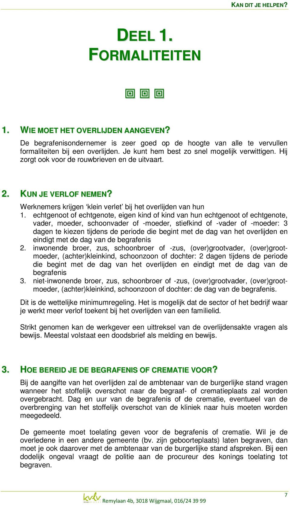 echtgenoot of echtgenote, eigen kind of kind van hun echtgenoot of echtgenote, vader, moeder, schoonvader of -moeder, stiefkind of -vader of -moeder: 3 dagen te kiezen tijdens de periode die begint