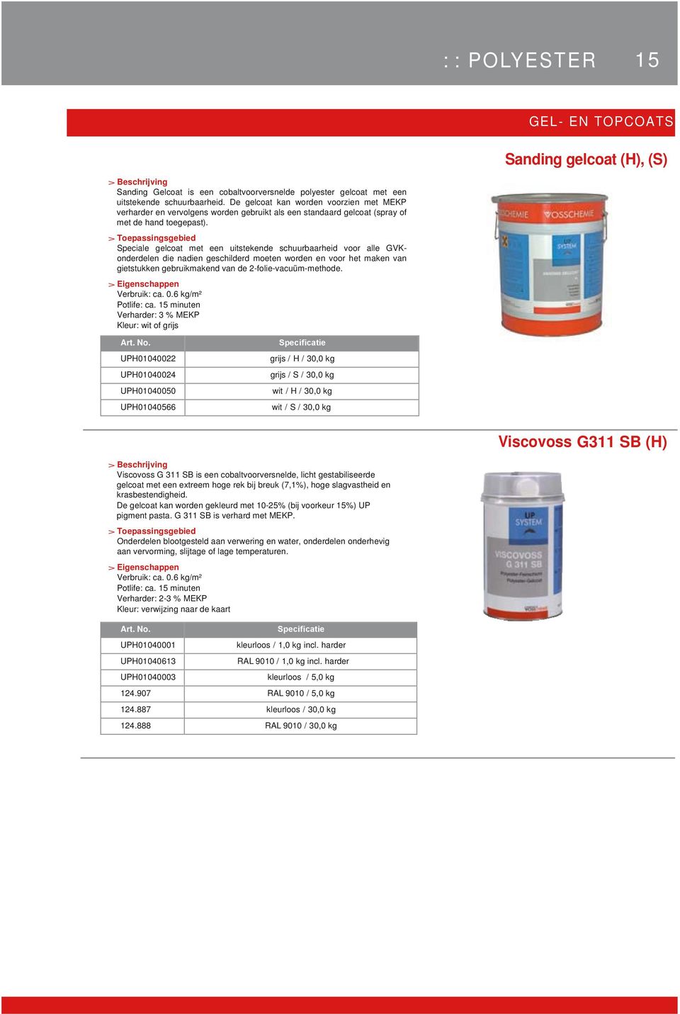 Speciale gelcoat met een uitstekende schuurbaarheid voor alle GVKonderdelen die nadien geschilderd moeten worden en voor het maken van gietstukken gebruikmakend van de 2-folie-vacuüm-methode.