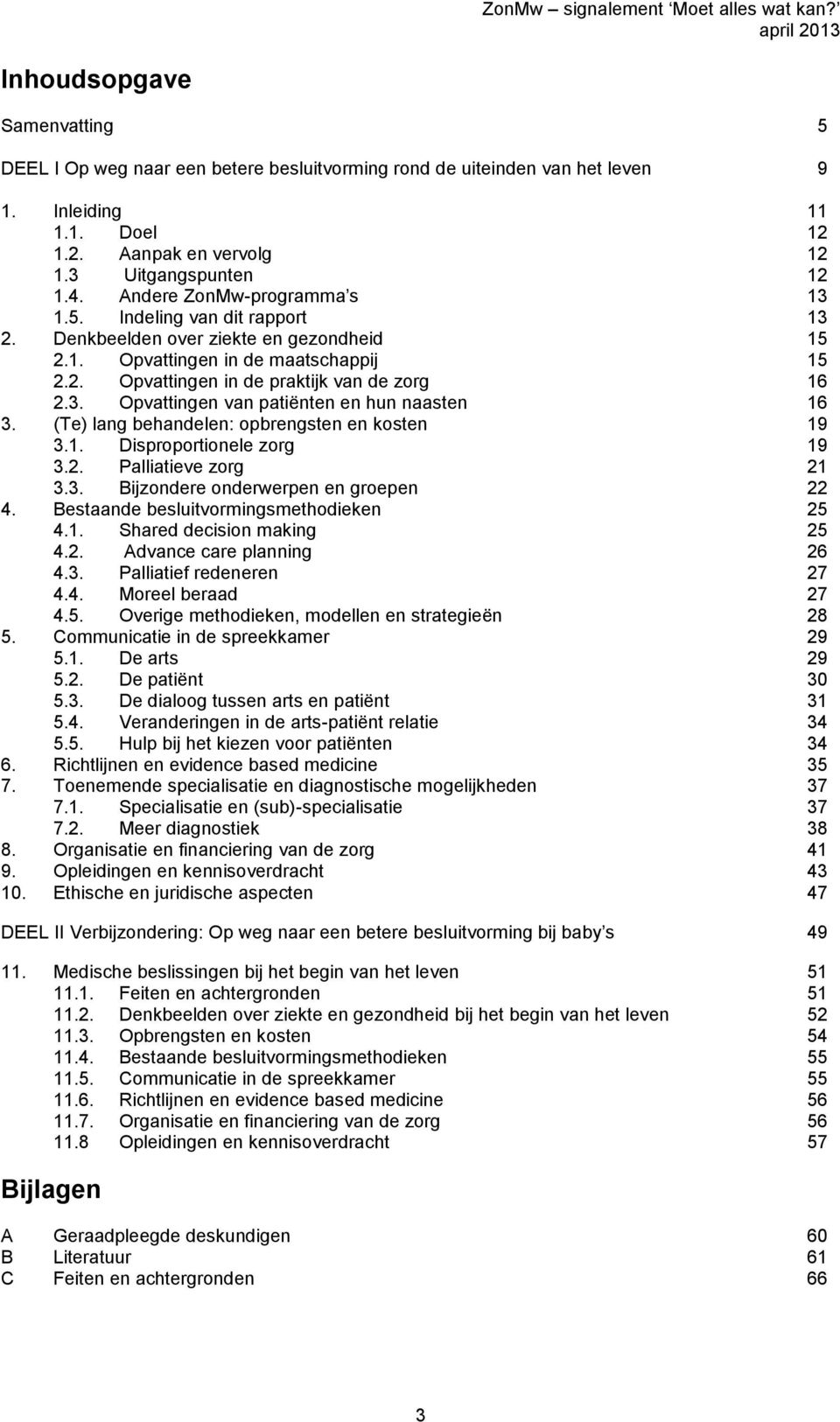 (Te) lang behandelen: opbrengsten en kosten 19 3.1. Disproportionele zorg 19 3.2. Palliatieve zorg 21 3.3. Bijzondere onderwerpen en groepen 22 4. Bestaande besluitvormingsmethodieken 25 4.1. Shared decision making 25 4.