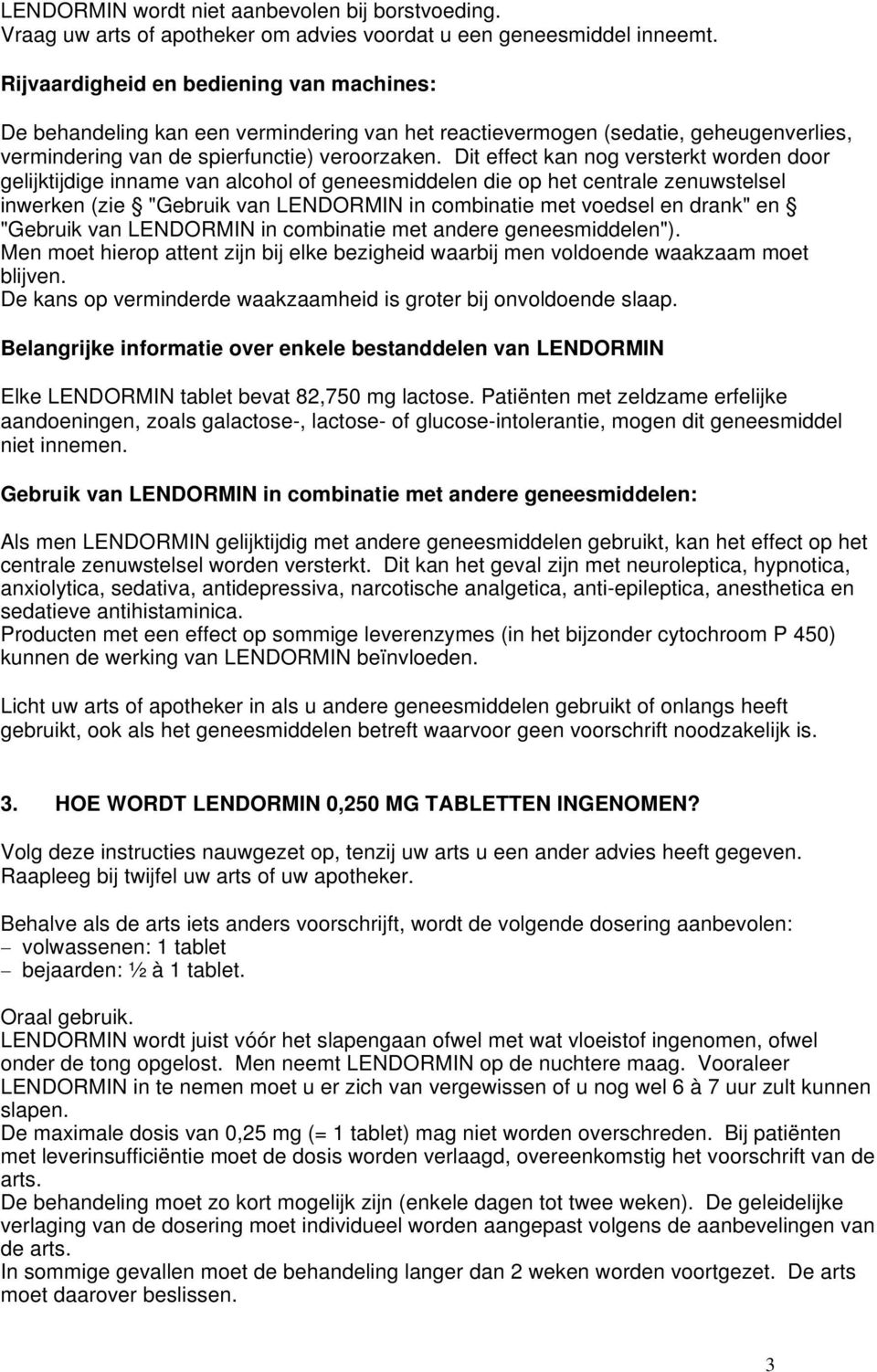 Dit effect kan nog versterkt worden door gelijktijdige inname van alcohol of geneesmiddelen die op het centrale zenuwstelsel inwerken (zie "Gebruik van LENDORMIN in combinatie met voedsel en drank"