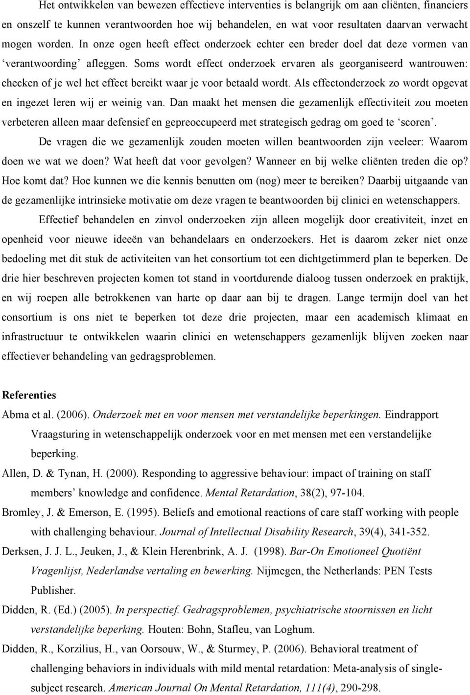 Soms wordt effect onderzoek ervaren als georganiseerd wantrouwen: checken of je wel het effect bereikt waar je voor betaald wordt.