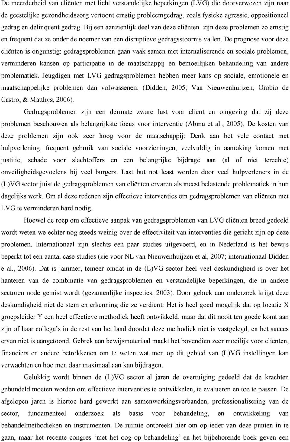 De prognose voor deze cliënten is ongunstig: gedragsproblemen gaan vaak samen met internaliserende en sociale problemen, verminderen kansen op participatie in de maatschappij en bemoeilijken