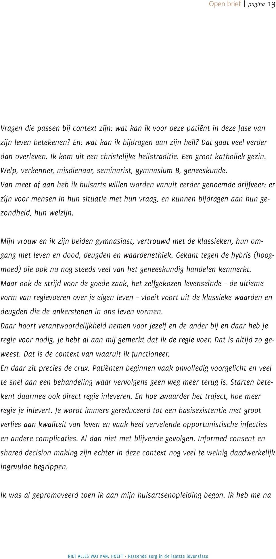 Van meet af aan heb ik huisarts willen worden vanuit eerder genoemde drijfveer: er zíjn voor mensen in hun situatie met hun vraag, en kunnen bijdragen aan hun gezondheid, hun welzijn.