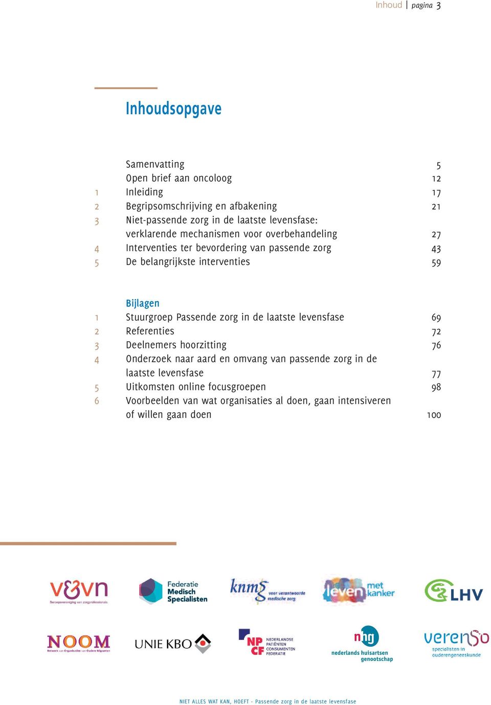 59 Bijlagen 1 Stuurgroep Passende zorg in de laatste levensfase 69 2 Referenties 72 3 Deelnemers hoorzitting 76 4 Onderzoek naar aard en omvang van