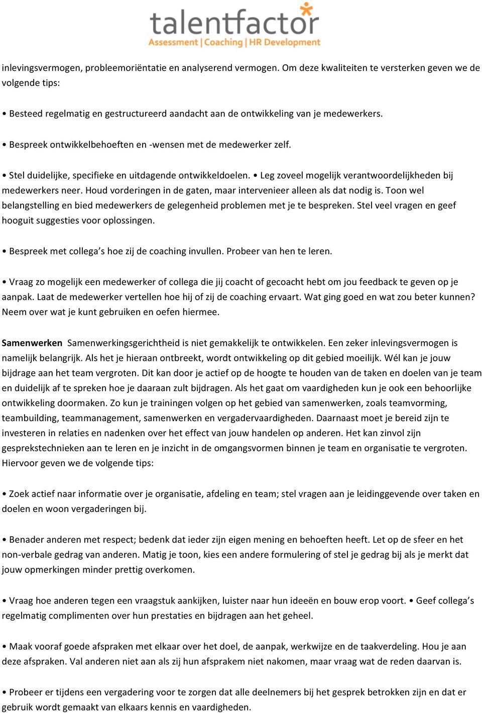 Bespreek ontwikkelbehoeften en - wensen met de medewerker zelf. Stel duidelijke, specifieke en uitdagende ontwikkeldoelen. Leg zoveel mogelijk verantwoordelijkheden bij medewerkers neer.