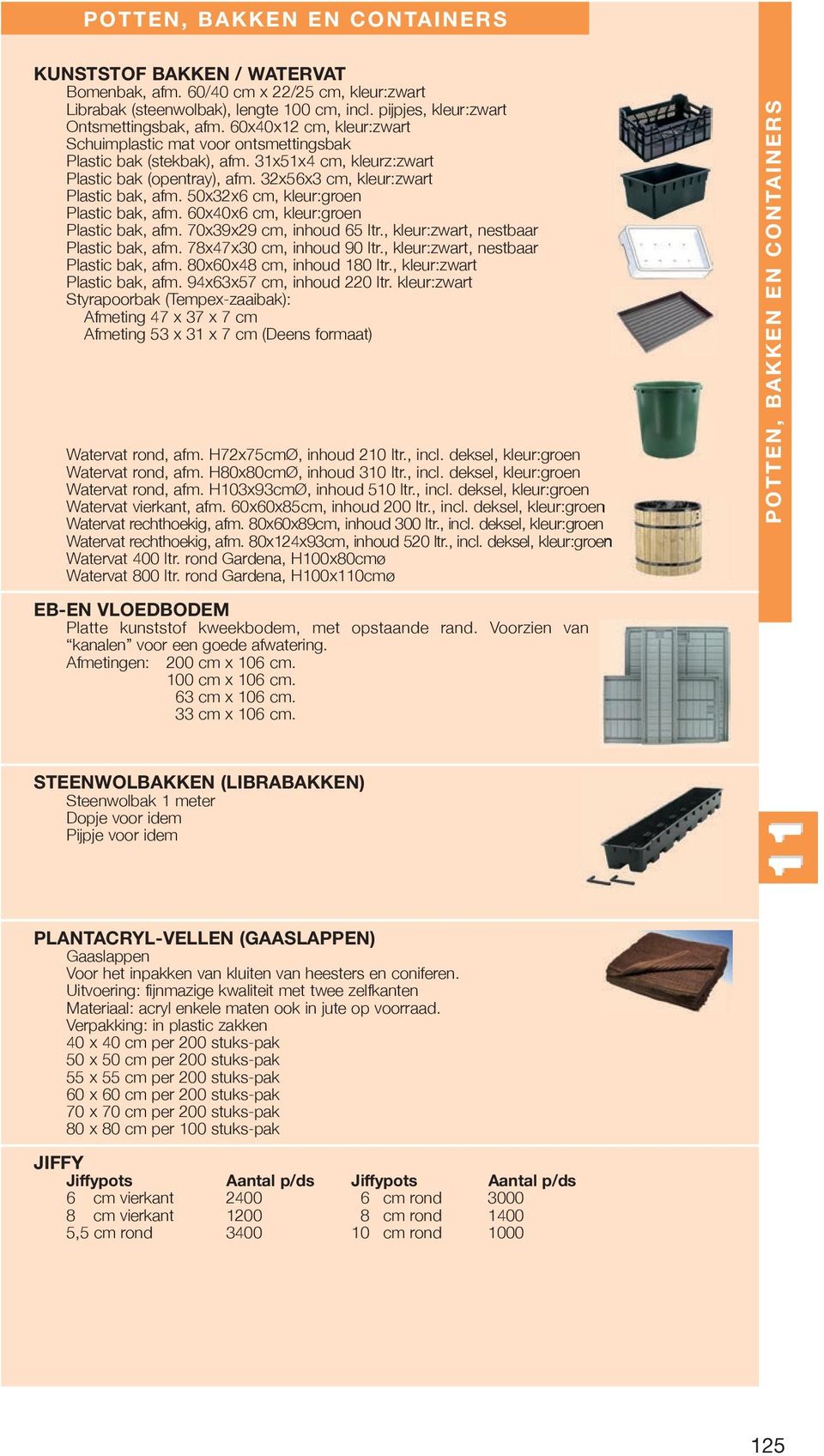 50x32x6 cm, kleur:groen Plastic bak, afm. 60x40x6 cm, kleur:groen Plastic bak, afm. 70x39x29 cm, inhoud 65 ltr., kleur:zwart, nestbaar Plastic bak, afm. 78x47x30 cm, inhoud 90 ltr.