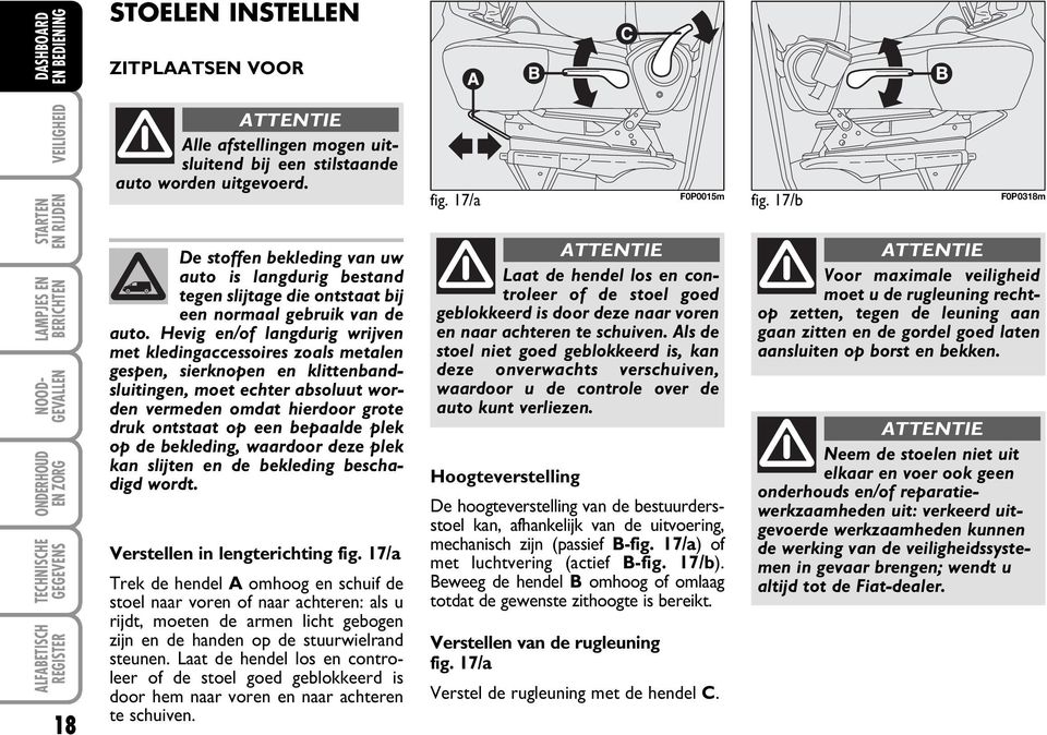 Hevig en/of langdurig wrijven met kledingaccessoires zoals metalen gespen, sierknopen en klittenbandsluitingen, moet echter absoluut worden vermeden omdat hierdoor grote druk ontstaat op een bepaalde