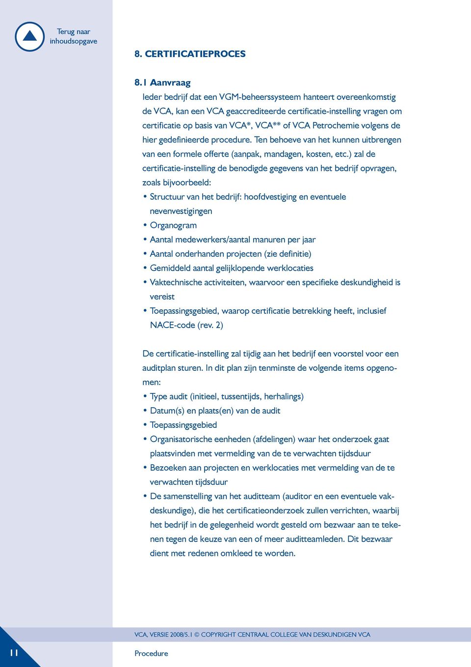 Petrochemie volgens de hier gedefinieerde procedure. Ten behoeve van het kunnen uitbrengen van een formele offerte (aanpak, mandagen, kosten, etc.