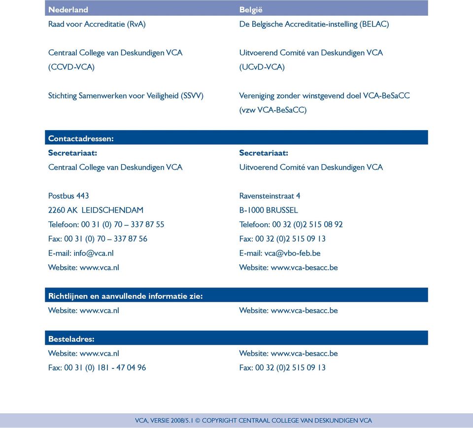 van Deskundigen VCA Postbus 443 2260 AK LEIDSCHENDAM Telefoon: 00 31 (0) 70 337 87 55 Fax: 00 31 (0) 70 337 87 56 E-mail: info@vca.