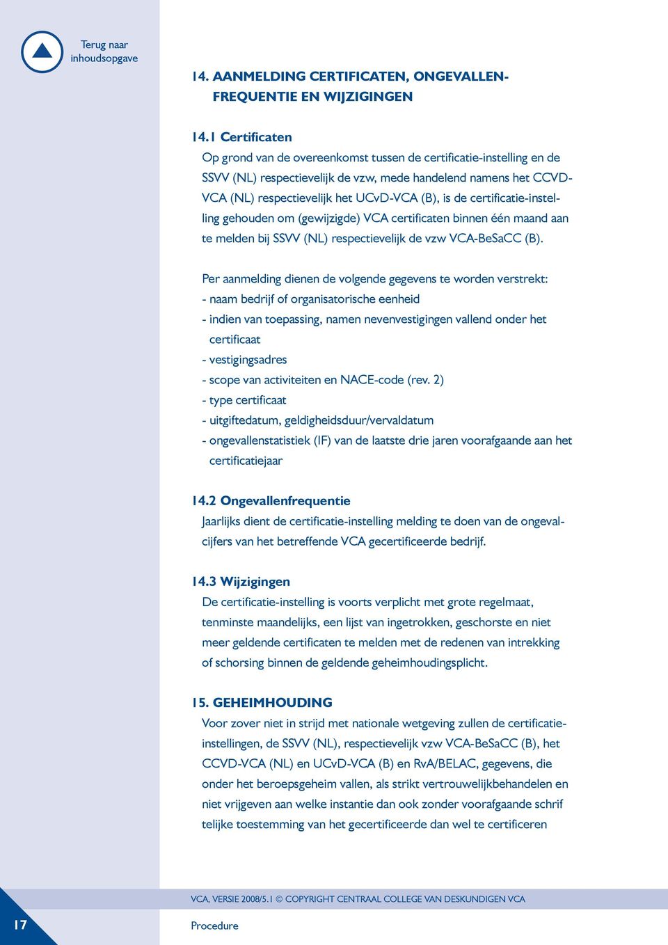 certificatie-instelling gehouden om (gewijzigde) VCA certificaten binnen één maand aan te melden bij SSVV (NL) respectievelijk de vzw VCA-BeSaCC (B).