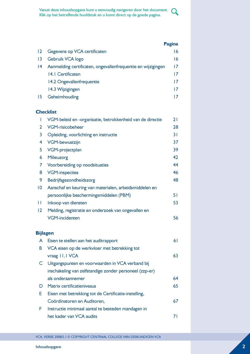 3 Wijzigingen 17 15 Geheimhouding 17 Checklist 1 VGM-beleid en -organisatie, betrokkenheid van de directie 21 2 VGM-risicobeheer 28 3 Opleiding, voorlichting en instructie 31 4 VGM-bewustzijn 37 5