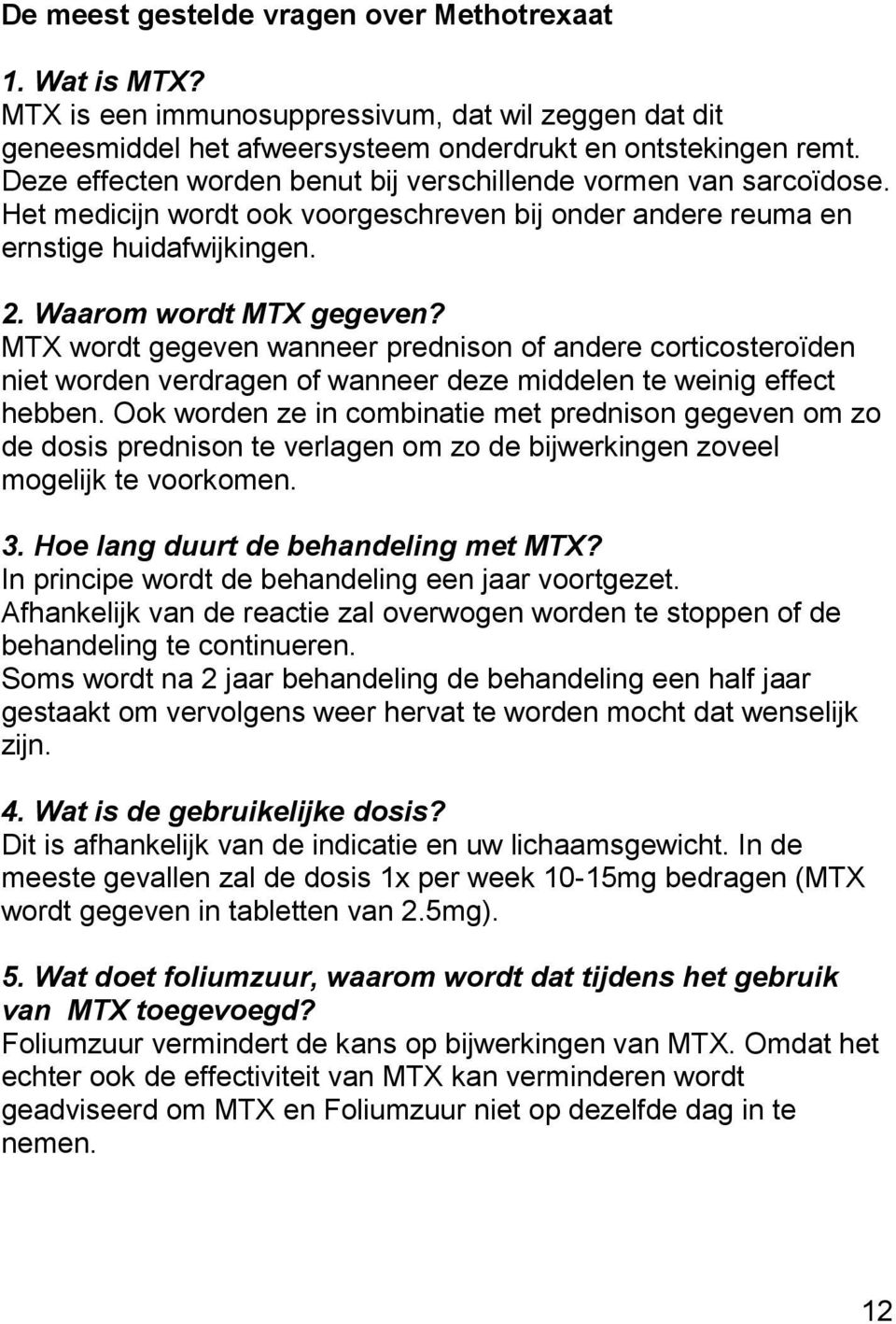 MTX wordt gegeven wanneer prednison of andere corticosteroïden niet worden verdragen of wanneer deze middelen te weinig effect hebben.