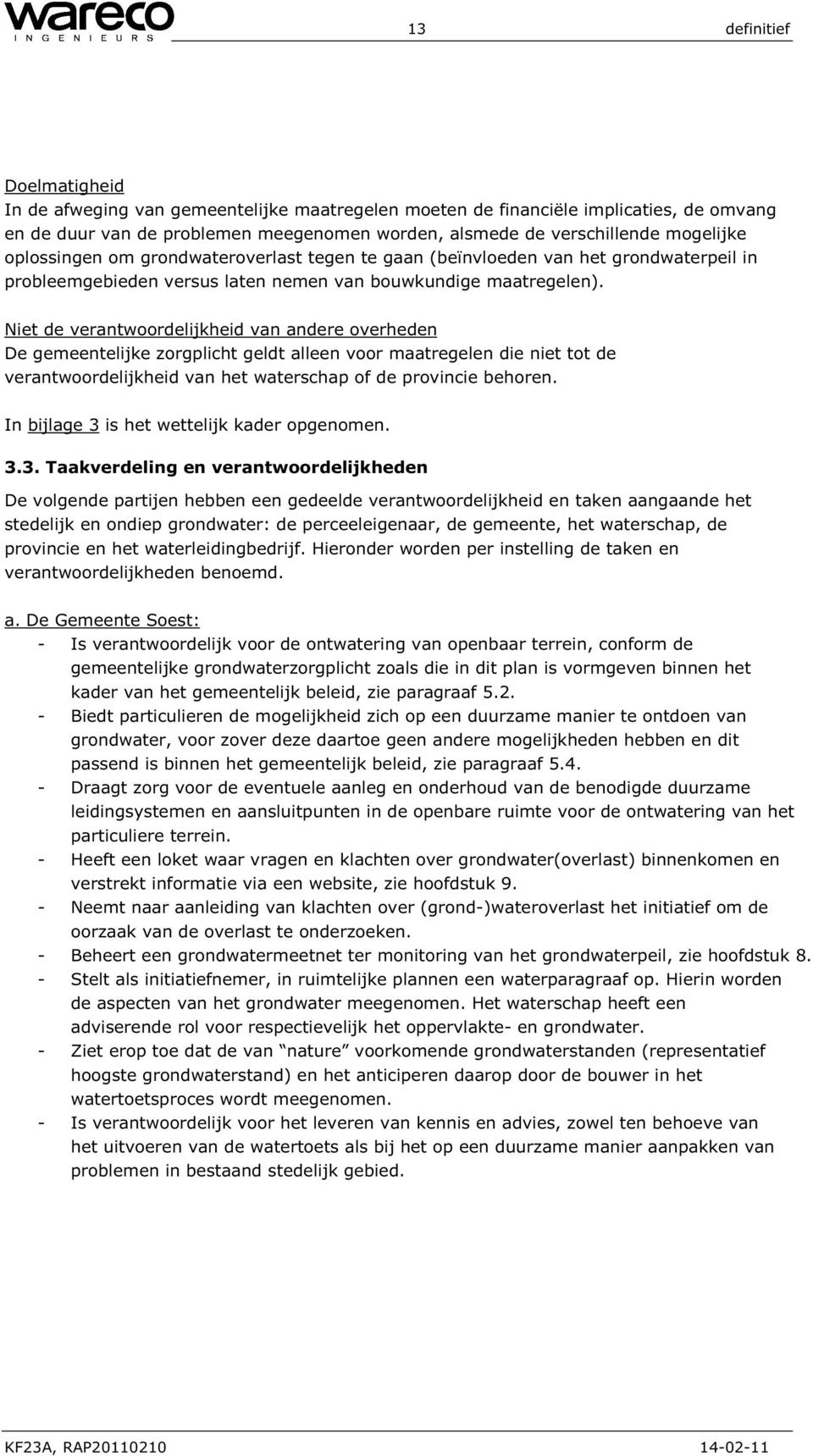 Niet de verantwoordelijkheid van andere overheden De gemeentelijke zorgplicht geldt alleen voor maatregelen die niet tot de verantwoordelijkheid van het waterschap of de provincie behoren.