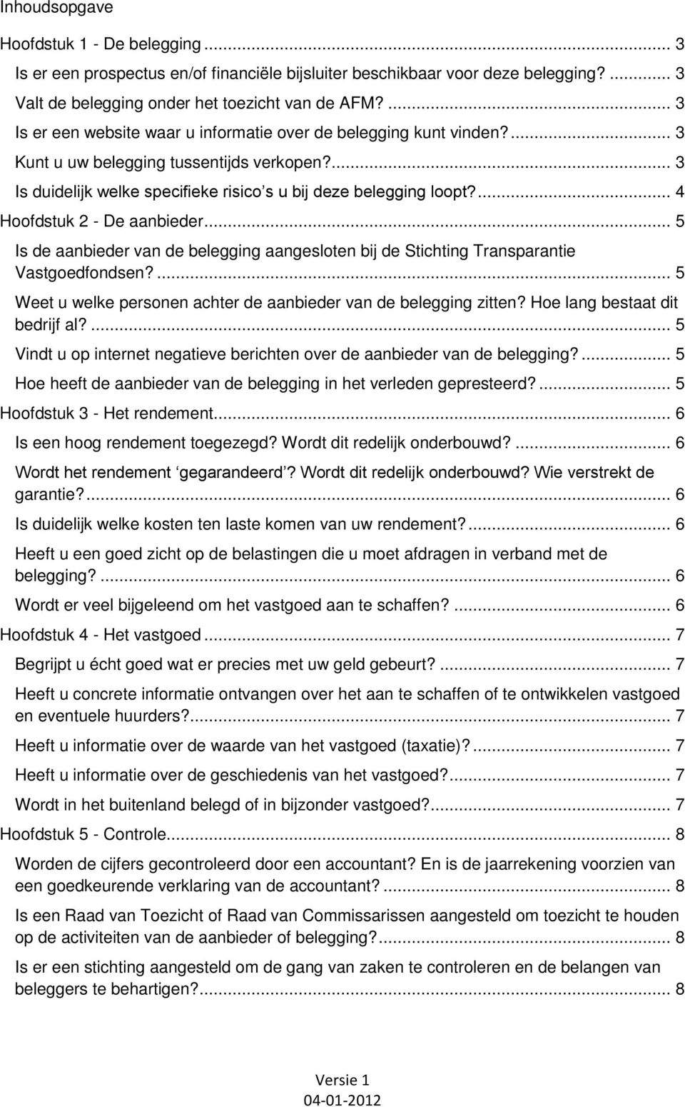 ... 4 Hoofdstuk 2 - De aanbieder... 5 Is de aanbieder van de belegging aangesloten bij de Stichting Transparantie Vastgoedfondsen?... 5 Weet u welke personen achter de aanbieder van de belegging zitten?